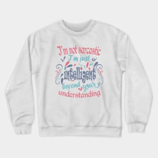 I'm not sarcastic. I'm just intelligent beyond your understanding Crewneck Sweatshirt